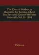 The Church Worker: A Magazine for Sunday School Teachers and Church-Workers Generally Vol. Iii-1884, Various 
