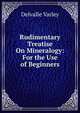 Rudimentary Treatise On Mineralogy: For the Use of Beginners, Delvalle Varley 