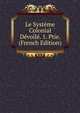 Le Systeme Colonial Devoile. 1. Ptie. (French Edition), 