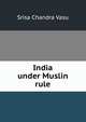 India under Muslin rule, Srisa Chandra Vasu 