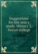 Suggestions for the year's study. History 1. Vassar college, 