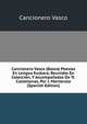 Cancionero Vasco (Basco) Poesias En Lengua Euskara, Reunidas En Coleccion, Y Accompanadas De Tr. Castellanas, Por J. Manterola (Spanish Edition), Cancionero Vasco 