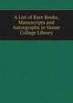 A List of Rare Books, Manuscripts and Autorgraphs in Vassar College Library, 