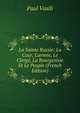 La Sainte Russie: La Cour, L'arm?e, Le Clerg?, La Bourgeoisie Et Le Peuple (French Edition), Paul Vasili 