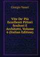 Vite De' Pi? Eccellenti Pittori Scultori E Architetti, Volume 6 (Italian Edition), Giorgio Vasari 
