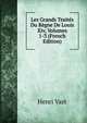 Les Grands Traites Du Regne De Louis Xiv, Volumes 1-3 (French Edition), Henri Vast 