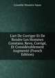L'art De Corriger Et De Rendre Les Hommes Constans. Revu, Corrig?, Et Consid?rablement Augment? (French Edition), Cornelie Wouters Vasse 