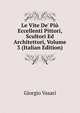 Le Vite De' Pi? Eccellenti Pittori, Scultori Ed Architettori, Volume 3 (Italian Edition), Giorgio Vasari 