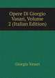 Opere Di Giorgio Vasari, Volume 2 (Italian Edition), Giorgio Vasari 