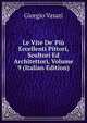 Le Vite De' Pi? Eccellenti Pittori, Scultori Ed Architettori, Volume 9 (Italian Edition), Giorgio Vasari 