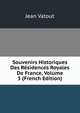 Souvenirs Historiques Des Residences Royales De France, Volume 3 (French Edition), Jean Vatout 