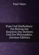 Pope Und Shaftesbury: Ein Beitrag Zur Kenntnis Des Dichters Und Des Philosophen . (German Edition), Paul Vater 