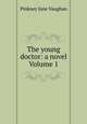 The young doctor: a novel Volume 1, Pinkney Jane Vaughan 