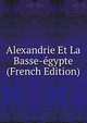 Alexandrie Et La Basse-egypte (French Edition), 