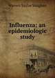 Influenza; an epidemiologic study, Warren Taylor Vaughan 