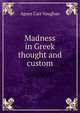 Madness in Greek thought and custom, Agnes Carr Vaughan 