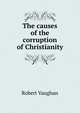 The causes of the corruption of Christianity, Robert Vaughan 