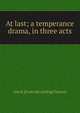 At last; a temperance drama, in three acts, Geo S. [from old catalog] Vautrot 