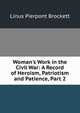 Woman's Work in the Civil War: A Record of Heroism, Patriotism and Patience, Part 2, Linus Pierpont Brockett 