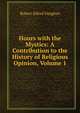 Hours with the Mystics: A Contribution to the History of Religious Opinion, Volume 1, Robert Alfred Vaughan 