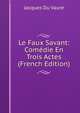 Le Faux Savant: Comedie En Trois Actes (French Edition), Jacques Du Vaure 