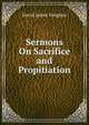 Sermons On Sacrifice and Propitiation, David James Vaughan 