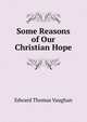 Some Reasons of Our Christian Hope, Edward Thomas Vaughan 