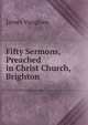 Fifty Sermons, Preached in Christ Church, Brighton, James Vaughan 