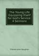 The Young Life Equipping Itself for God's Service: 4 Sermons, C. J. Vaughan 