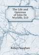 The Life and Opinions of John De Wycliffe, D.D., Robert Vaughan 