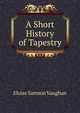 A Short History of Tapestry, Eloise Samson Vaughan 