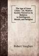 The Age of Great Cities: : Or, Modern Society Viewed in Its Relation to Intelligence, Morals, and Religion, Robert Vaughan 