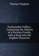 Fashionable Follies,: Containing the History of a Parisian Family, with a Peep Into the English Character, Thomas Vaughan 