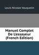 Manuel Complet De L'essayeur (French Edition), Louis Nicolas Vauquelin 