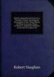 British Antiquities Revived: Or a Friendly Contest Touching the Soveraignty of the Three Princes of Wales in Ancient Times. to Which Is Added the Pedegree of the Earl of Carbery &c, Robert Vaughan 