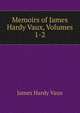 Memoirs of James Hardy Vaux, Volumes 1-2, James Hardy Vaux 