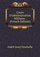 Cours D'administration Militaire . (French Edition), Andre Jean] Vauchelle 