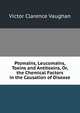 Ptomains, Leucomains, Toxins and Antitoxins, Or, the Chemical Factors in the Causation of Disease, Victor Clarence Vaughan 