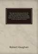 The Life and Opinions of John De Wycliffe: Illustrated Principally from His Unpublished Manuscripts; with a Preliminary View of the Papal System, and . to the Commencement of the Fourteenth Century, Robert Vaughan 