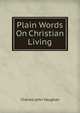 Plain Words On Christian Living, C. J. Vaughan 