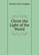 Christ the Light of the World, Charles John Vaughan 
