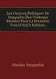 Les Oeuvres Poetiques De Vauquelin Des-Yveteaux Reunies Pour La Premiere Fois (French Edition), Nicolas Vauquelin 