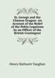 St. George and the Chinese Dragon: An Account of the Relief of the Pekin Legations by an Officer of the British Contingent, Henry Bathurst Vaughan 