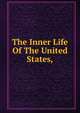The Inner Life Of The United States,, 