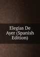 Elegias De Ayer (Spanish Edition), 