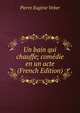 Un bain qui chauffe; comedie en un acte (French Edition), Pierre Eugene Veber 