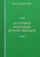 Le theatre incomplet (French Edition), Pierre Eugene Veber 