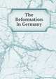The Reformation In Germany, 