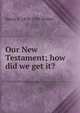Our New Testament; how did we get it?, Henry C. 1853-1935 Vedder 