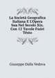 La Societ? Geografica Italiana E L'Opera Sua Nel Secolo Xix. Con 12 Tavole Fu?ri T?sto, Giuseppe Dalla Vedova 